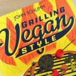 Grilling Vegan Style: 125 Fired-up Recipes To Turn Every Bite Into A Backyard BBQ by John Schlimm